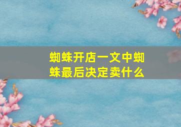 蜘蛛开店一文中蜘蛛最后决定卖什么