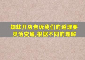 蜘蛛开店告诉我们的道理要灵活变通,根据不同的理解