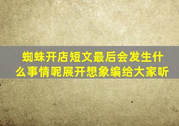 蜘蛛开店短文最后会发生什么事情呢展开想象编给大家听