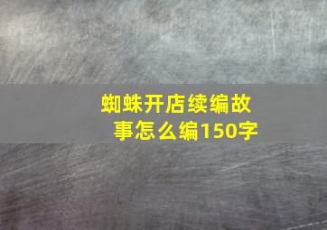 蜘蛛开店续编故事怎么编150字