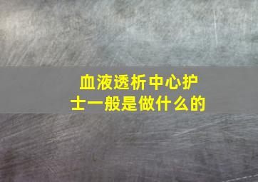 血液透析中心护士一般是做什么的