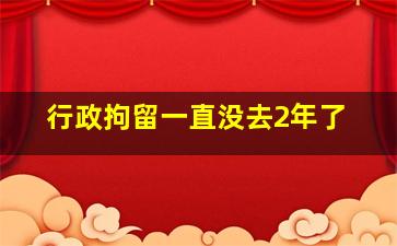 行政拘留一直没去2年了