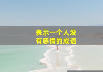 表示一个人没有感情的成语