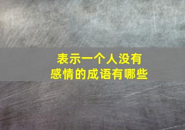 表示一个人没有感情的成语有哪些