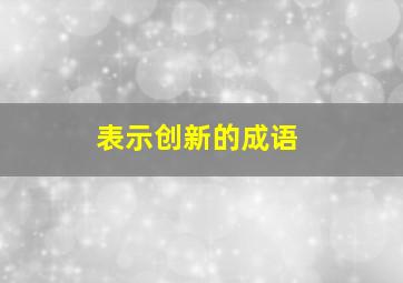 表示创新的成语