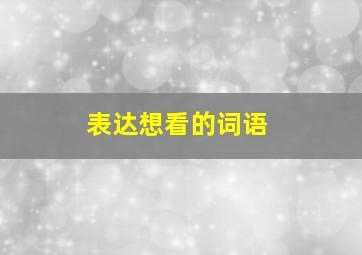 表达想看的词语