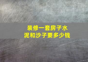 装修一套房子水泥和沙子要多少钱