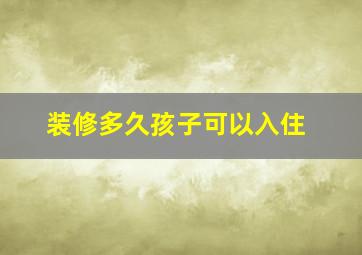 装修多久孩子可以入住