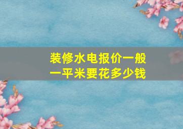 装修水电报价一般一平米要花多少钱