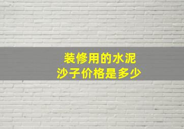 装修用的水泥沙子价格是多少