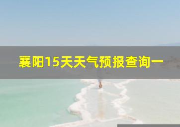 襄阳15天天气预报查询一