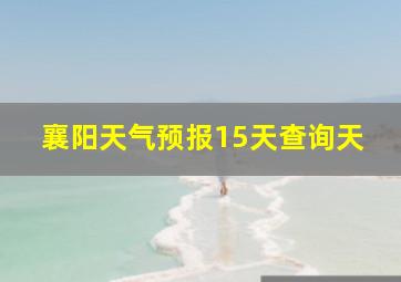 襄阳天气预报15天查询天