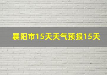 襄阳市15天天气预报15天