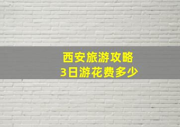 西安旅游攻略3日游花费多少