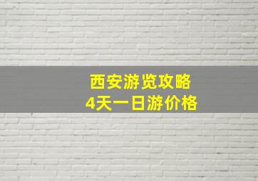 西安游览攻略4天一日游价格