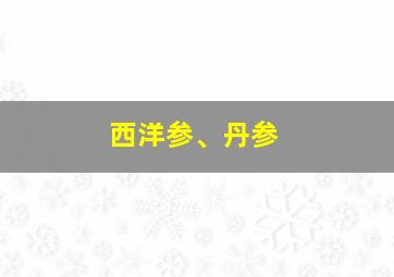 西洋参、丹参