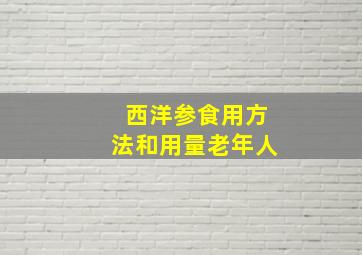 西洋参食用方法和用量老年人