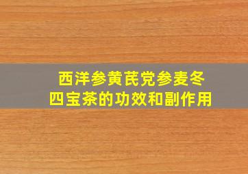 西洋参黄芪党参麦冬四宝茶的功效和副作用