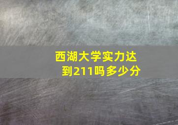 西湖大学实力达到211吗多少分