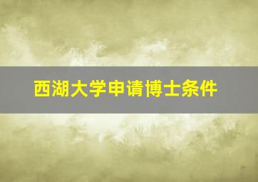 西湖大学申请博士条件