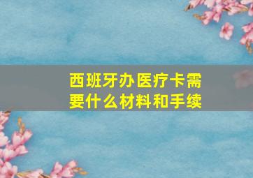 西班牙办医疗卡需要什么材料和手续