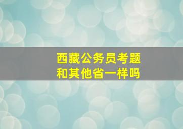 西藏公务员考题和其他省一样吗