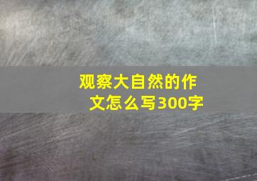 观察大自然的作文怎么写300字