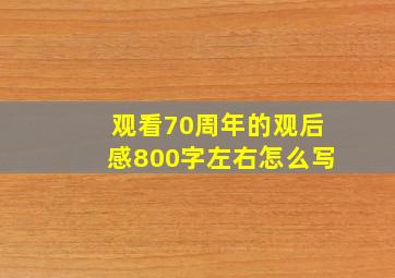 观看70周年的观后感800字左右怎么写