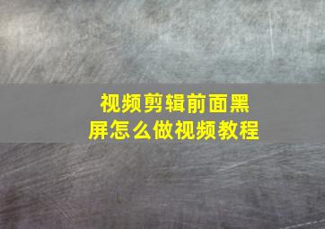 视频剪辑前面黑屏怎么做视频教程