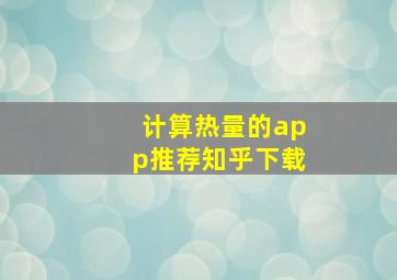 计算热量的app推荐知乎下载