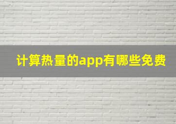 计算热量的app有哪些免费