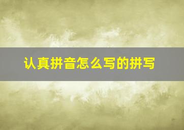 认真拼音怎么写的拼写