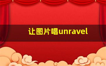 让图片唱unravel