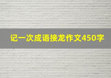 记一次成语接龙作文450字