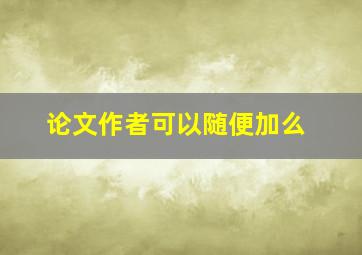 论文作者可以随便加么