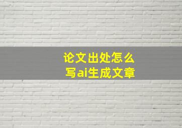 论文出处怎么写ai生成文章