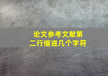 论文参考文献第二行缩进几个字符