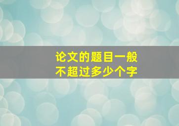 论文的题目一般不超过多少个字