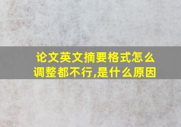 论文英文摘要格式怎么调整都不行,是什么原因