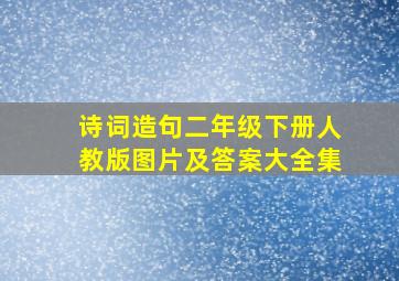 诗词造句二年级下册人教版图片及答案大全集