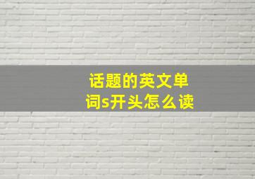 话题的英文单词s开头怎么读