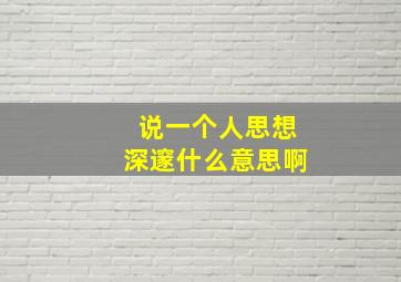 说一个人思想深邃什么意思啊