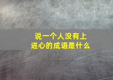 说一个人没有上进心的成语是什么