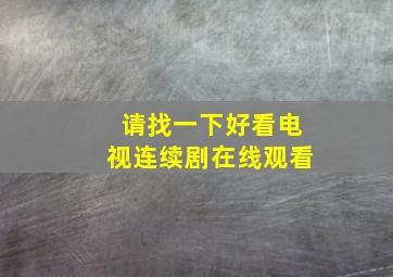 请找一下好看电视连续剧在线观看