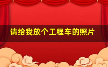 请给我放个工程车的照片