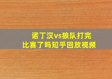 诺丁汉vs狼队打完比赛了吗知乎回放视频