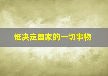 谁决定国家的一切事物