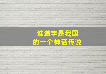 谁造字是我国的一个神话传说