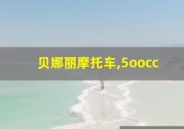 贝娜丽摩托车,5oocc