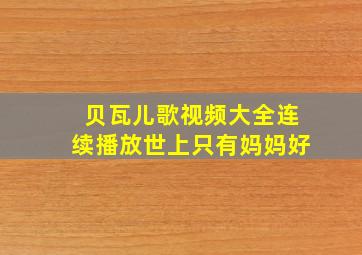 贝瓦儿歌视频大全连续播放世上只有妈妈好